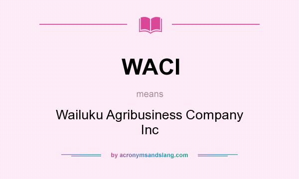 What does WACI mean? It stands for Wailuku Agribusiness Company Inc