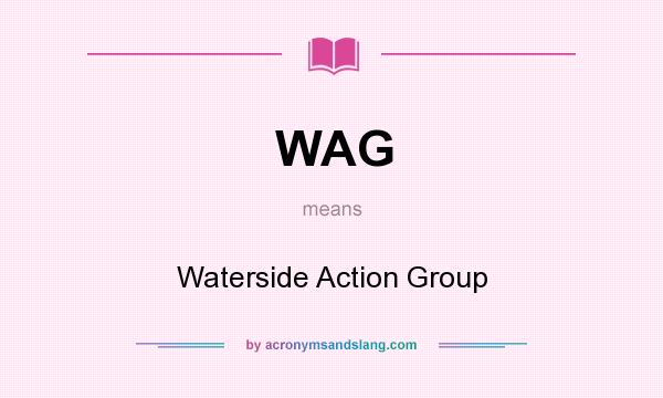 What does WAG mean? It stands for Waterside Action Group