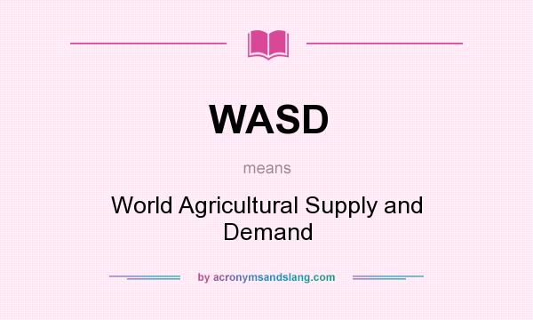 What does WASD mean? It stands for World Agricultural Supply and Demand