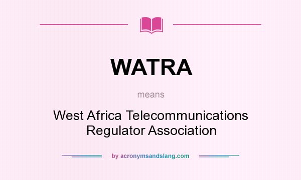 What does WATRA mean? It stands for West Africa Telecommunications Regulator Association
