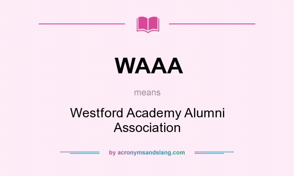 What does WAAA mean? It stands for Westford Academy Alumni Association