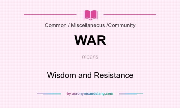 What does WAR mean? It stands for Wisdom and Resistance