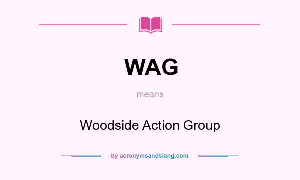 What does WAG mean? It stands for Woodside Action Group