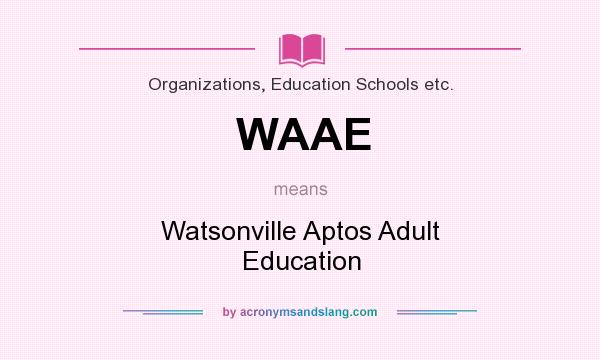 What does WAAE mean? It stands for Watsonville Aptos Adult Education