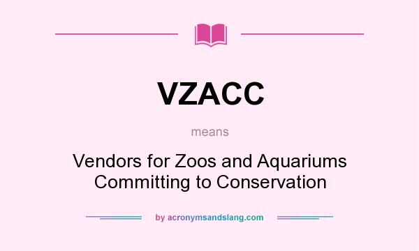 What does VZACC mean? It stands for Vendors for Zoos and Aquariums Committing to Conservation