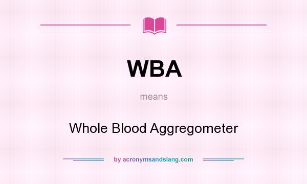 What does WBA mean? It stands for Whole Blood Aggregometer