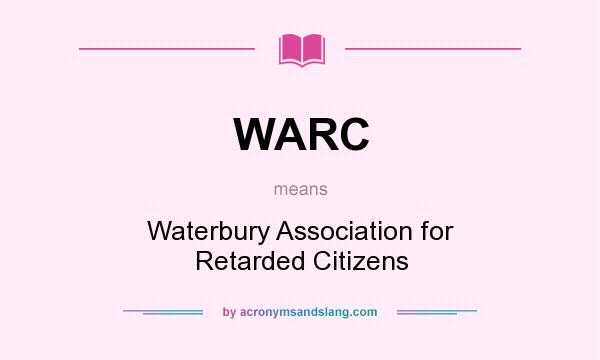What does WARC mean? It stands for Waterbury Association for Retarded Citizens