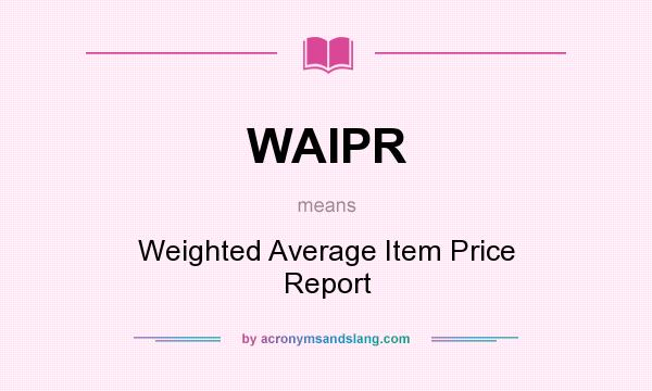 What does WAIPR mean? It stands for Weighted Average Item Price Report