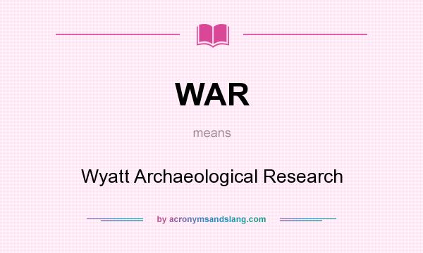 What does WAR mean? It stands for Wyatt Archaeological Research