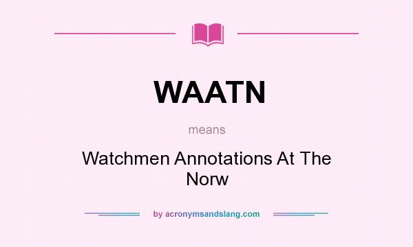 What does WAATN mean? It stands for Watchmen Annotations At The Norw