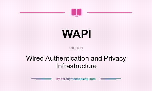 What does WAPI mean? It stands for Wired Authentication and Privacy Infrastructure