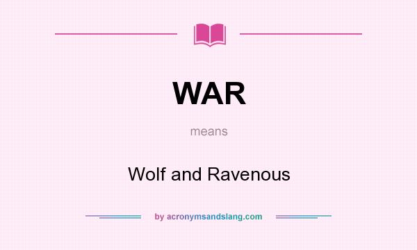What does WAR mean? It stands for Wolf and Ravenous
