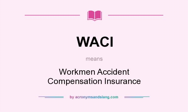 What does WACI mean? It stands for Workmen Accident Compensation Insurance