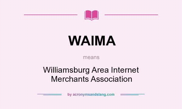 What does WAIMA mean? It stands for Williamsburg Area Internet Merchants Association