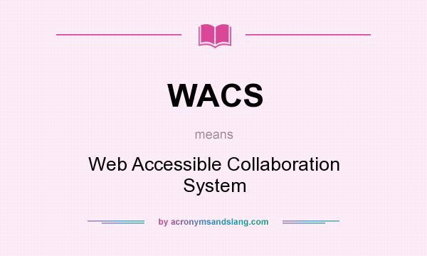 What does WACS mean? It stands for Web Accessible Collaboration System