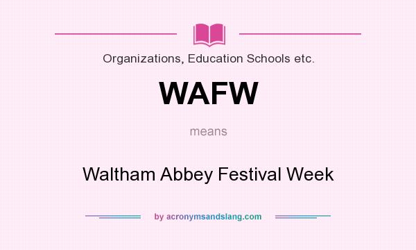 What does WAFW mean? It stands for Waltham Abbey Festival Week