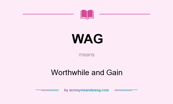 What does WAG mean? It stands for Worthwhile and Gain