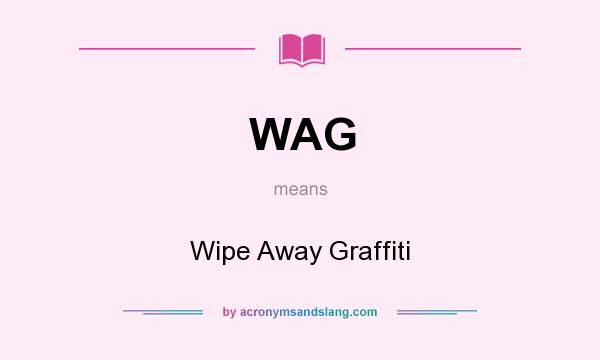 What does WAG mean? It stands for Wipe Away Graffiti