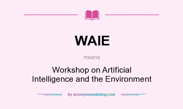 What does WAIE mean? It stands for Workshop on Artificial Intelligence and the Environment