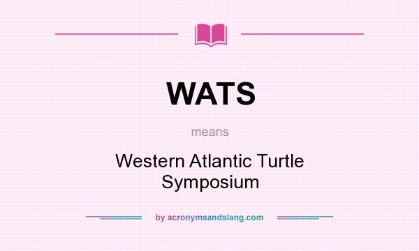 What does WATS mean? It stands for Western Atlantic Turtle Symposium