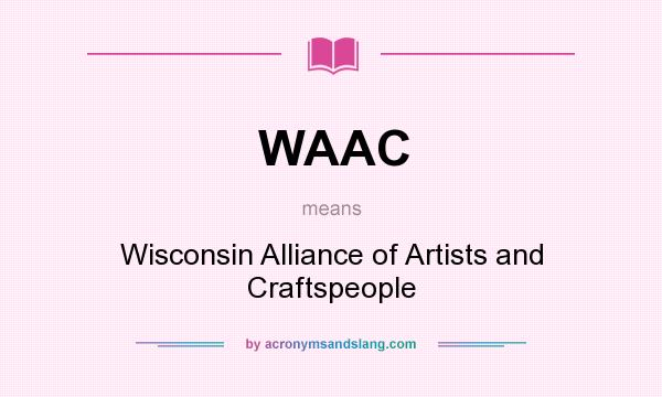 What does WAAC mean? It stands for Wisconsin Alliance of Artists and Craftspeople