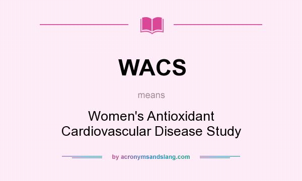 What does WACS mean? It stands for Women`s Antioxidant Cardiovascular Disease Study