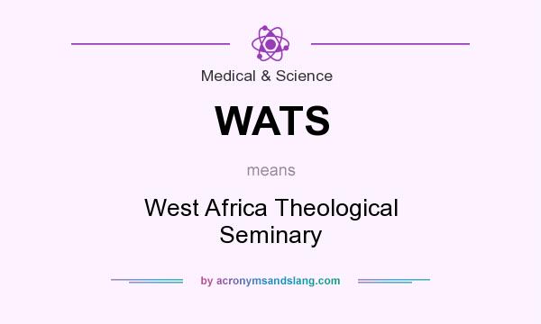 What does WATS mean? It stands for West Africa Theological Seminary