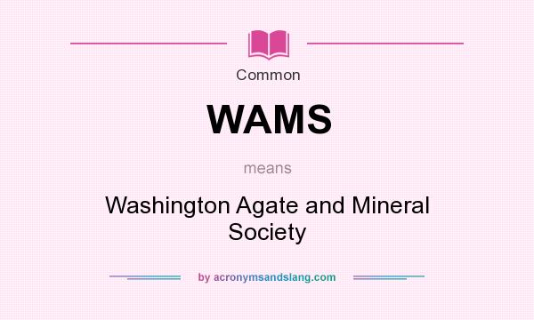 What does WAMS mean? It stands for Washington Agate and Mineral Society