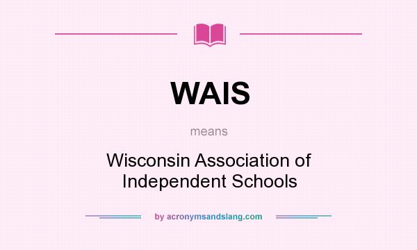 What does WAIS mean? It stands for Wisconsin Association of Independent Schools