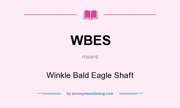What does WBES mean? It stands for Winkle Bald Eagle Shaft