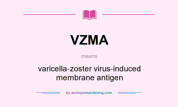 What does VZMA mean? It stands for varicella-zoster virus-induced membrane antigen
