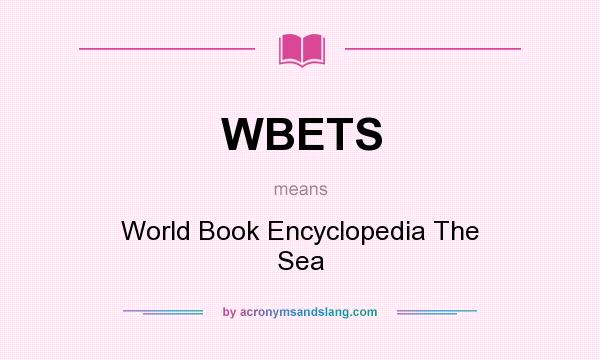 What does WBETS mean? It stands for World Book Encyclopedia The Sea