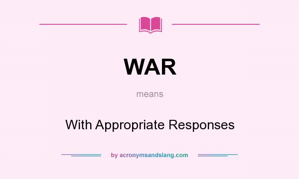 What does WAR mean? It stands for With Appropriate Responses