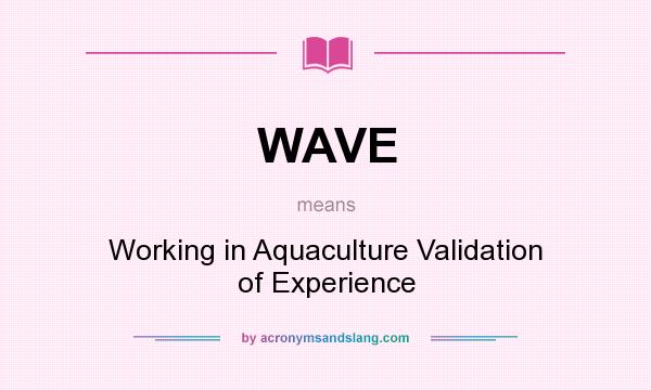 What does WAVE mean? It stands for Working in Aquaculture Validation of Experience