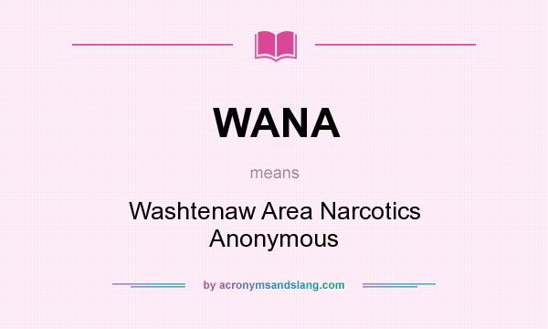What does WANA mean? It stands for Washtenaw Area Narcotics Anonymous