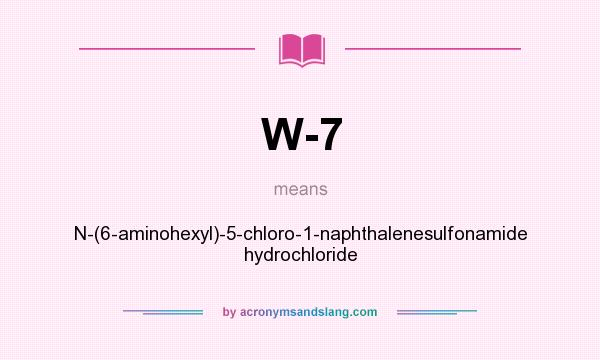What does W-7 mean? It stands for N-(6-aminohexyl)-5-chloro-1-naphthalenesulfonamide hydrochloride