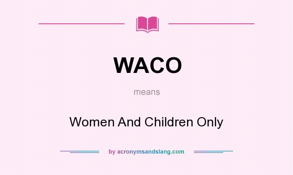 What does WACO mean? It stands for Women And Children Only