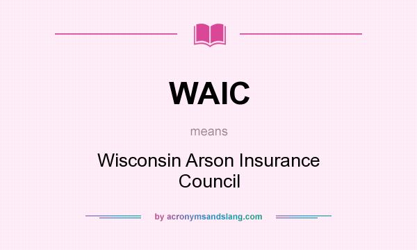 What does WAIC mean? It stands for Wisconsin Arson Insurance Council