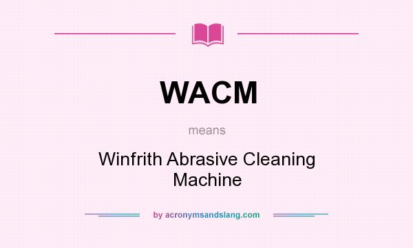 What does WACM mean? It stands for Winfrith Abrasive Cleaning Machine