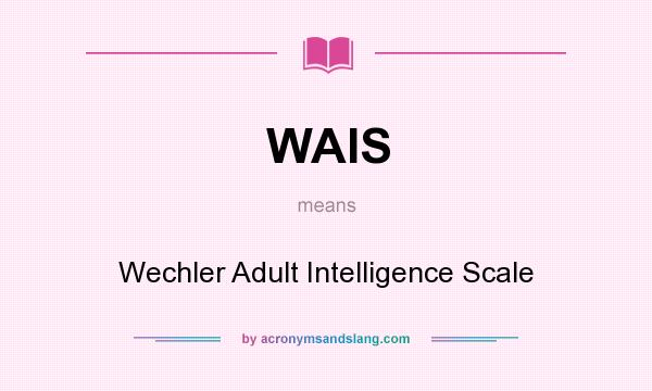 What does WAIS mean? It stands for Wechler Adult Intelligence Scale
