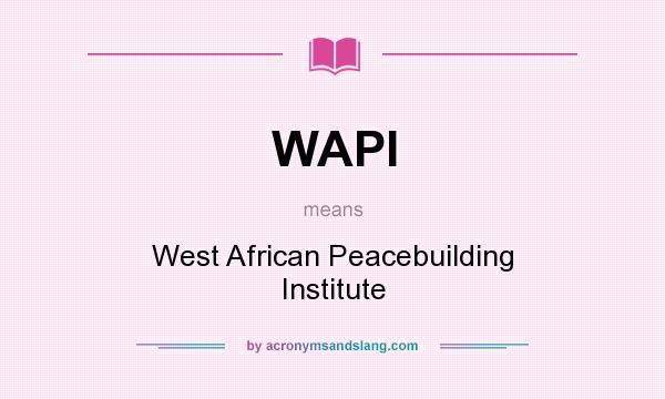 What does WAPI mean? It stands for West African Peacebuilding Institute