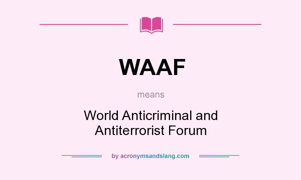 What does WAAF mean? It stands for World Anticriminal and Antiterrorist Forum