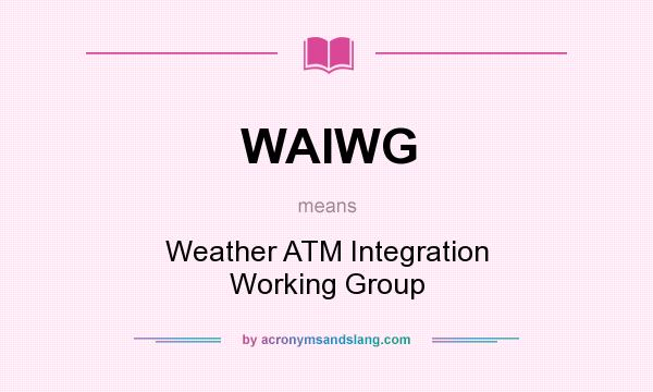What does WAIWG mean? It stands for Weather ATM Integration Working Group