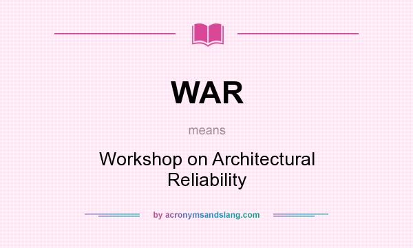 What does WAR mean? It stands for Workshop on Architectural Reliability