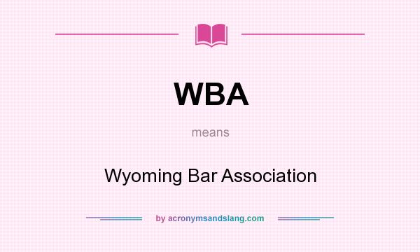What does WBA mean? It stands for Wyoming Bar Association