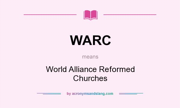 What does WARC mean? It stands for World Alliance Reformed Churches