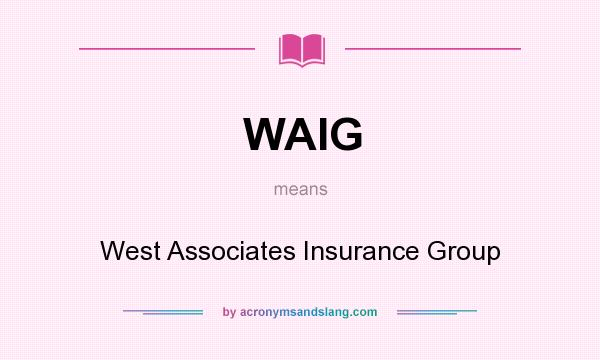 What does WAIG mean? It stands for West Associates Insurance Group