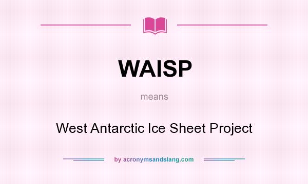 What does WAISP mean? It stands for West Antarctic Ice Sheet Project
