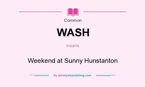 What does WASH mean? It stands for Weekend at Sunny Hunstanton