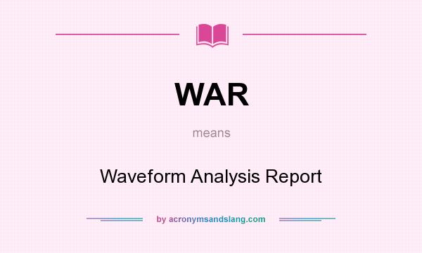 What does WAR mean? It stands for Waveform Analysis Report